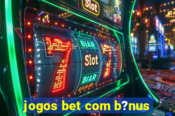 jogos bet com b?nus