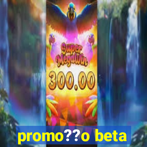 promo??o beta