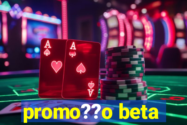 promo??o beta