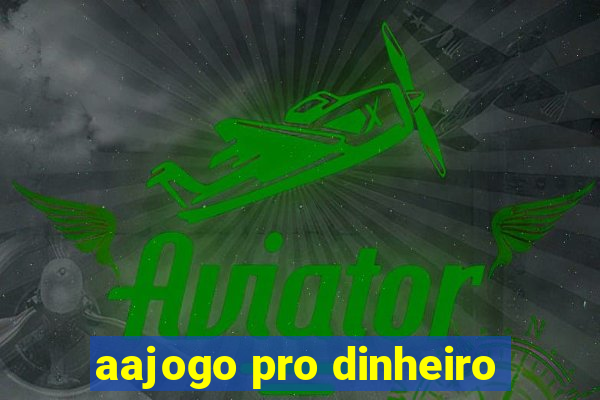 aajogo pro dinheiro