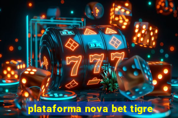 plataforma nova bet tigre