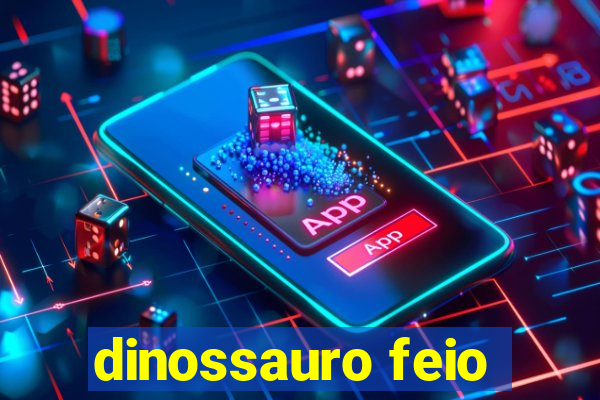 dinossauro feio