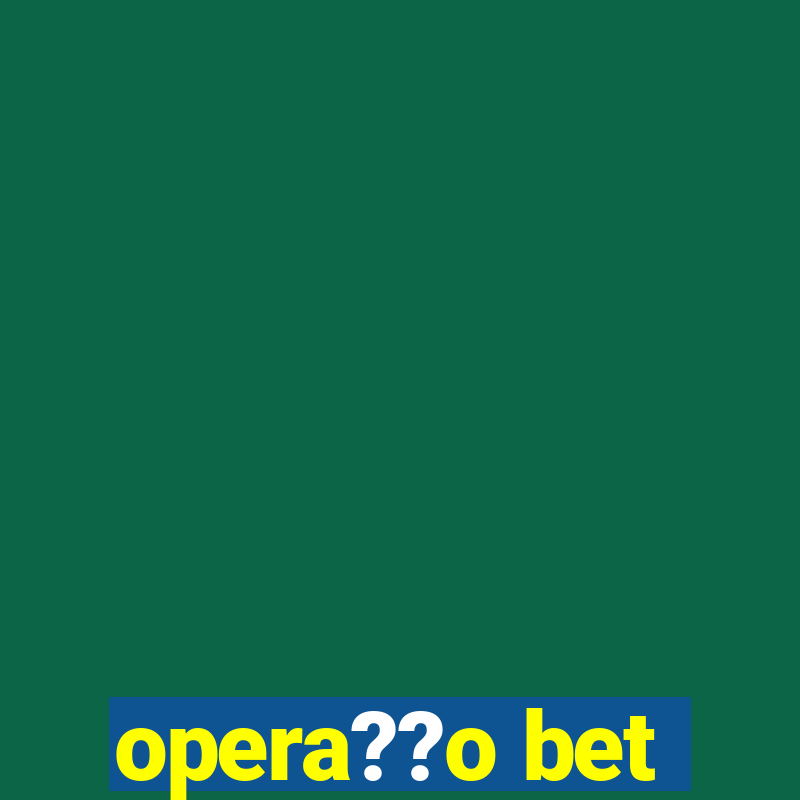 opera??o bet