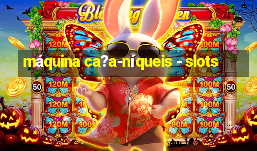 máquina ca?a-níqueis - slots