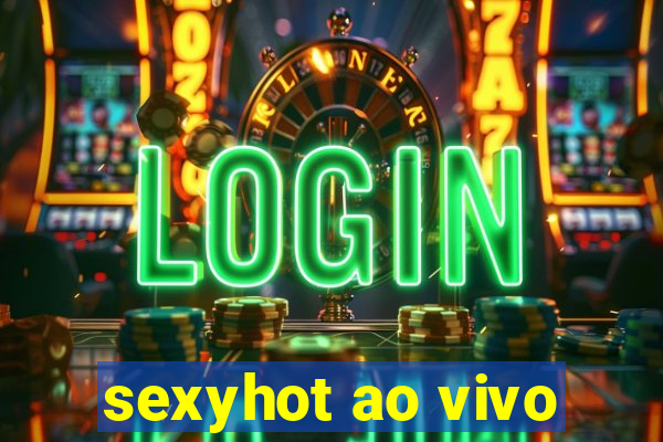 sexyhot ao vivo