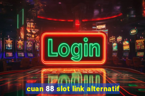 cuan 88 slot link alternatif