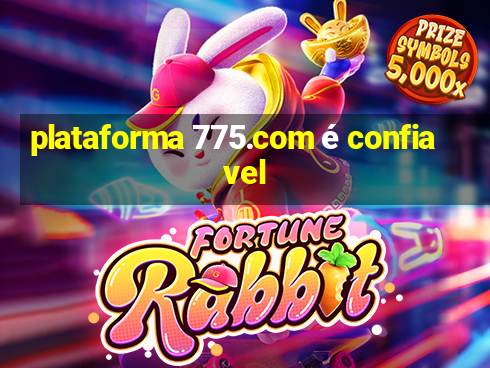 plataforma 775.com é confiavel