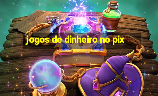 jogos de dinheiro no pix