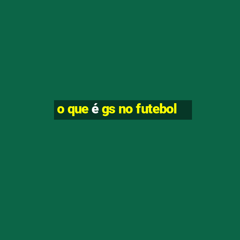 o que é gs no futebol