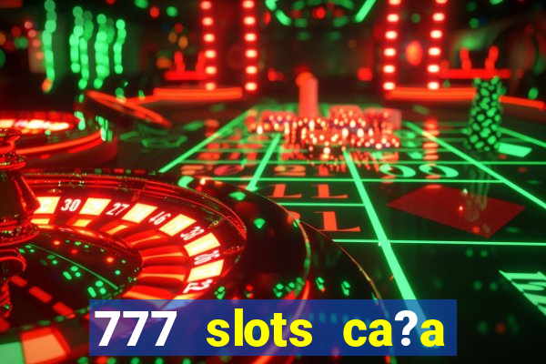 777 slots ca?a níquel grátis