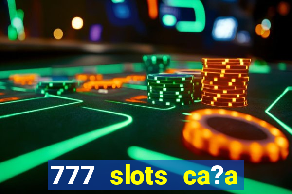 777 slots ca?a níquel grátis