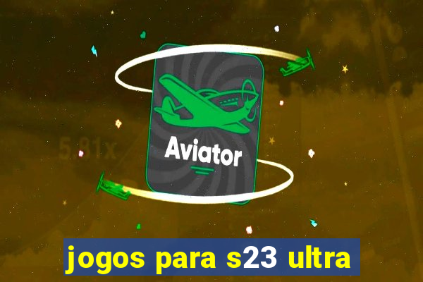 jogos para s23 ultra