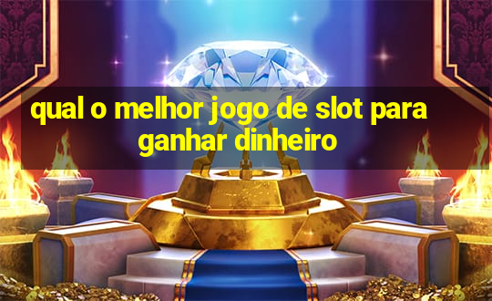 qual o melhor jogo de slot para ganhar dinheiro