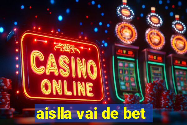 aislla vai de bet