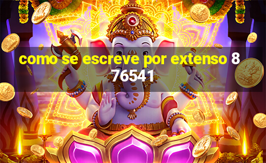 como se escreve por extenso 876541