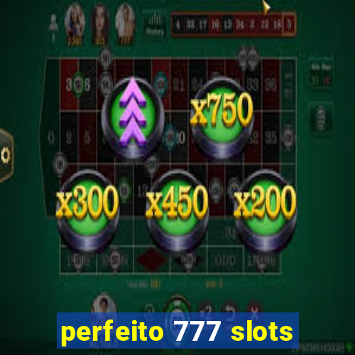 perfeito 777 slots