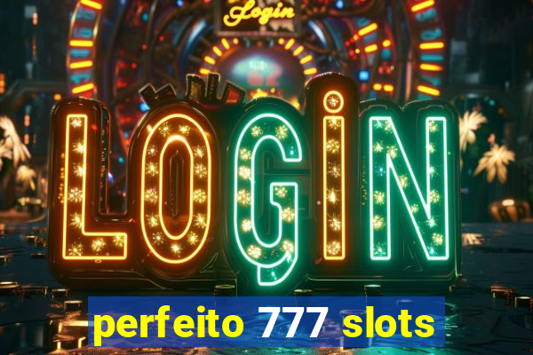 perfeito 777 slots