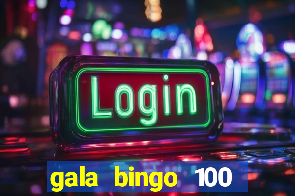 gala bingo 100 free spins