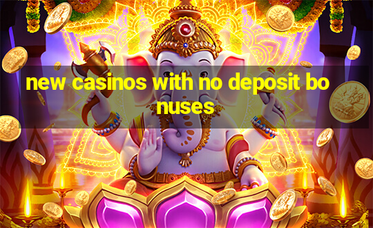 new casinos with no deposit bonuses