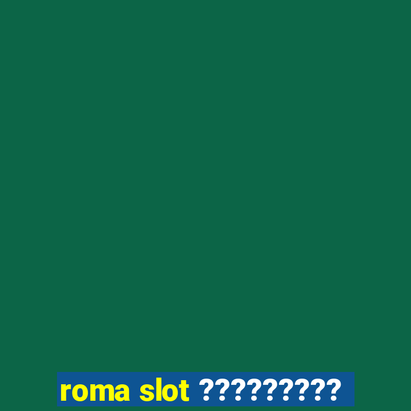 roma slot ?????????