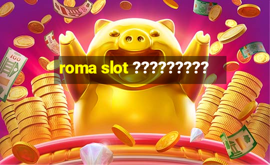 roma slot ?????????