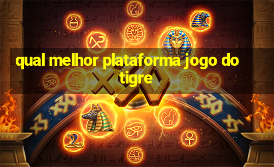 qual melhor plataforma jogo do tigre