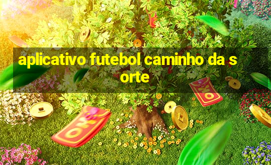 aplicativo futebol caminho da sorte