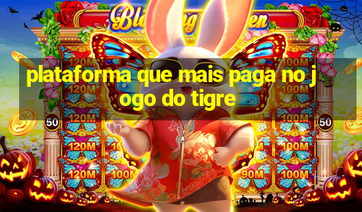 plataforma que mais paga no jogo do tigre