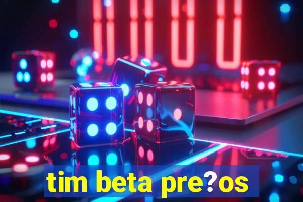 tim beta pre?os