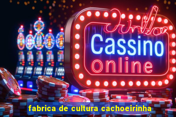 fabrica de cultura cachoeirinha