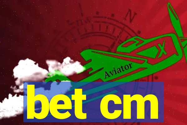 bet cm