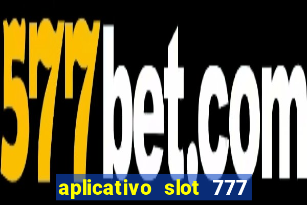 aplicativo slot 777 paga mesmo