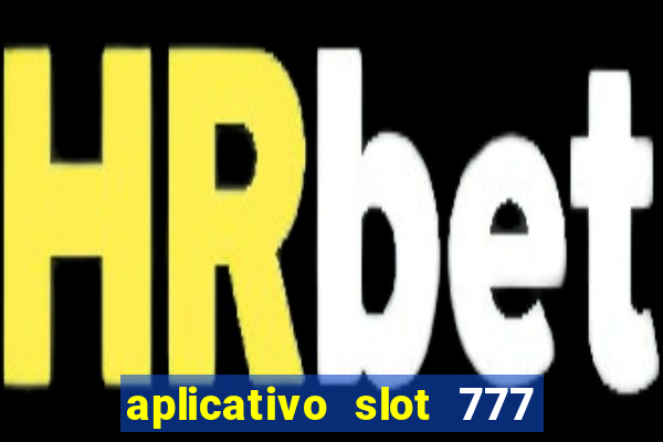 aplicativo slot 777 paga mesmo