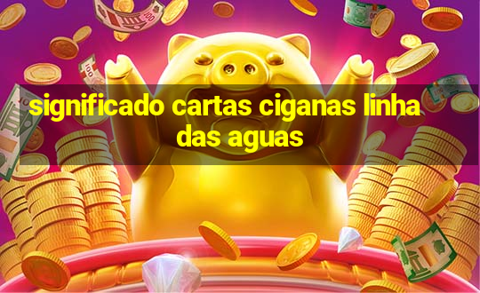 significado cartas ciganas linha das aguas