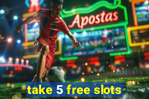 take 5 free slots