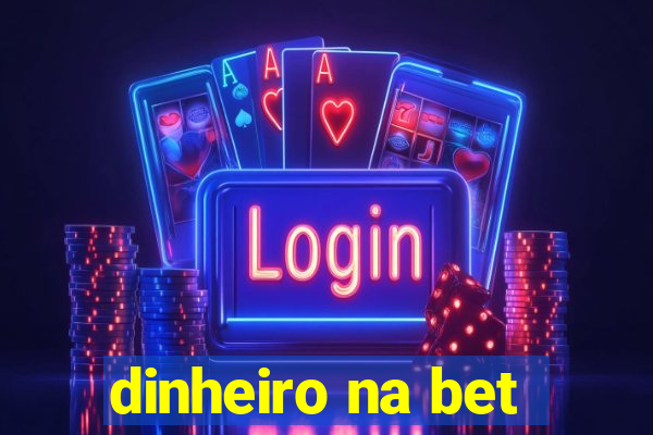 dinheiro na bet