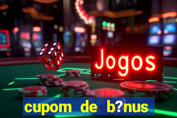 cupom de b?nus estrela bet