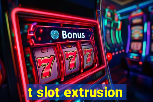 t slot extrusion