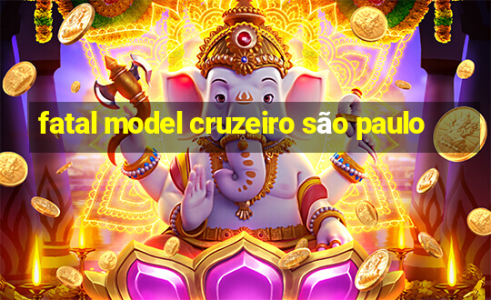 fatal model cruzeiro são paulo