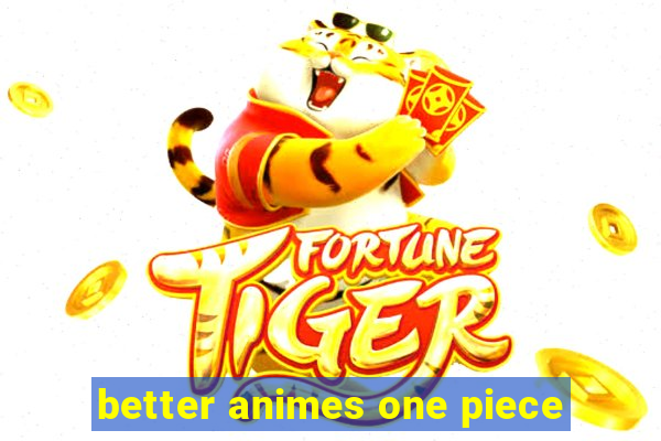 better animes one piece