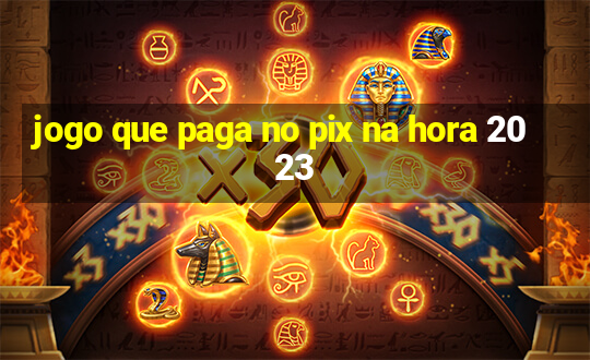 jogo que paga no pix na hora 2023