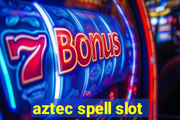 aztec spell slot