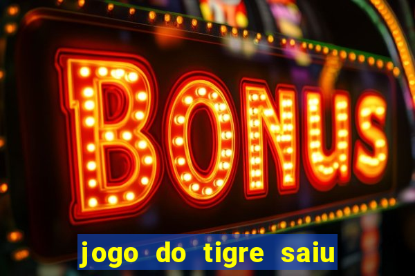 jogo do tigre saiu do ar