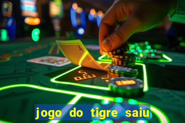 jogo do tigre saiu do ar