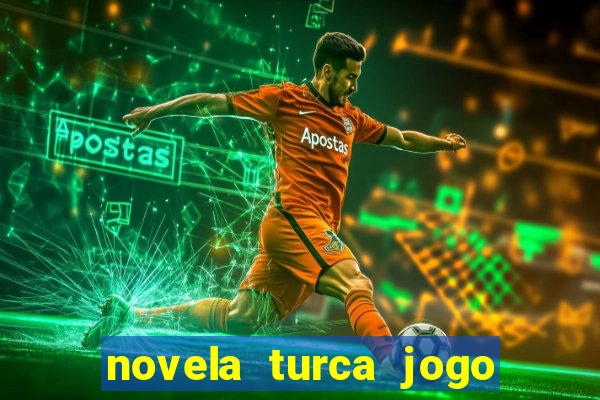 novela turca jogo do destino