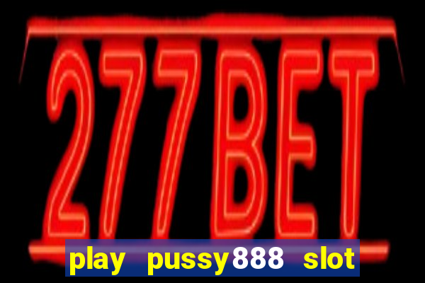 play pussy888 slot game malaysia