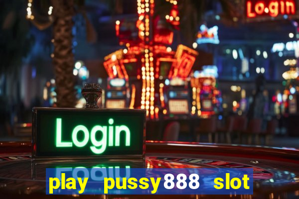 play pussy888 slot game malaysia