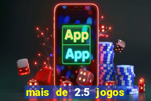 mais de 2.5 jogos de hoje