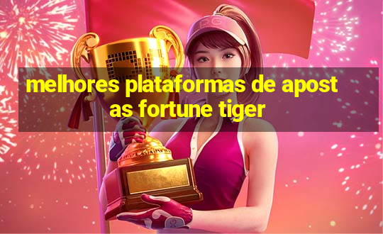 melhores plataformas de apostas fortune tiger