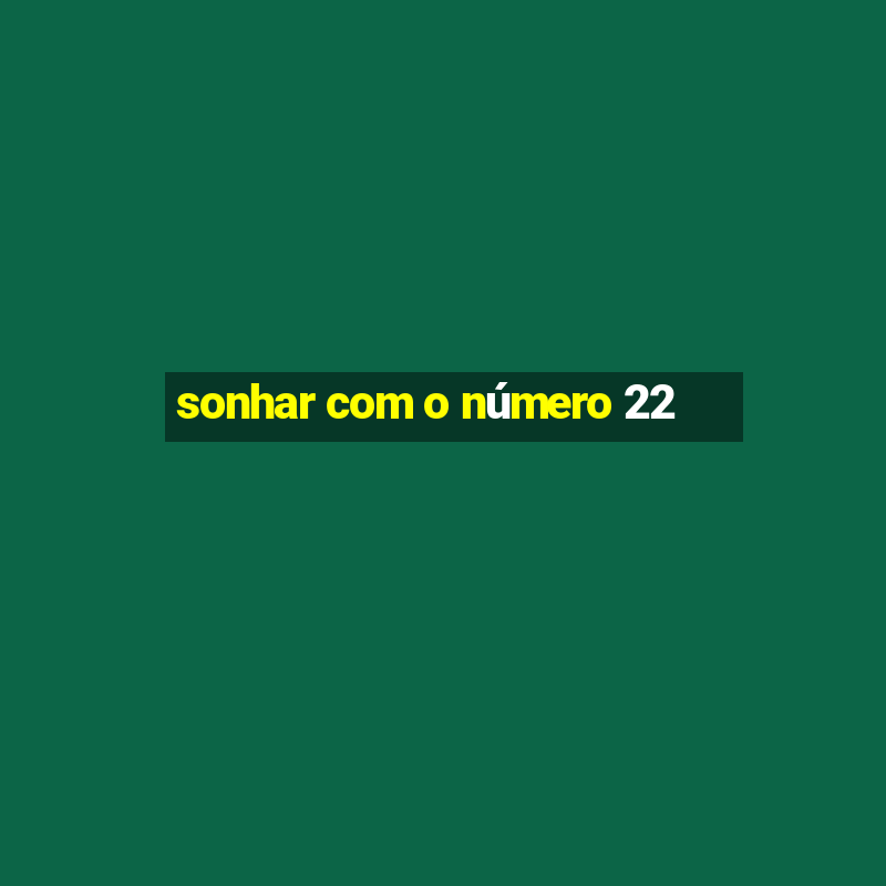 sonhar com o número 22